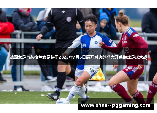 法国女足与英格兰女足将于2025年7月5日展开对决的盛大开幕儀式足球大战