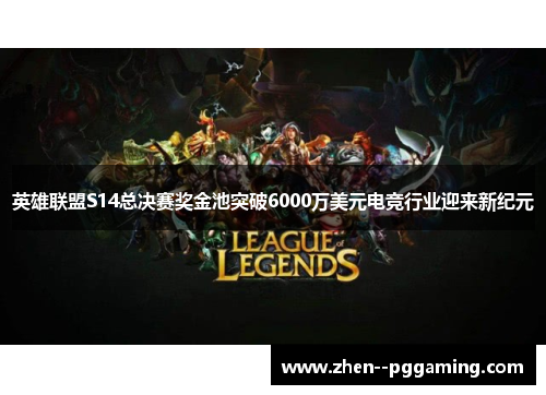 英雄联盟S14总决赛奖金池突破6000万美元电竞行业迎来新纪元 英雄联盟S14总决赛奖金池突破6000万美元电竞行业迎来新纪元