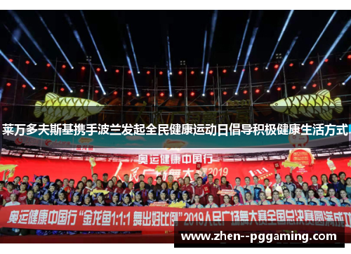 莱万多夫斯基携手波兰发起全民健康运动日倡导积极健康生活方式