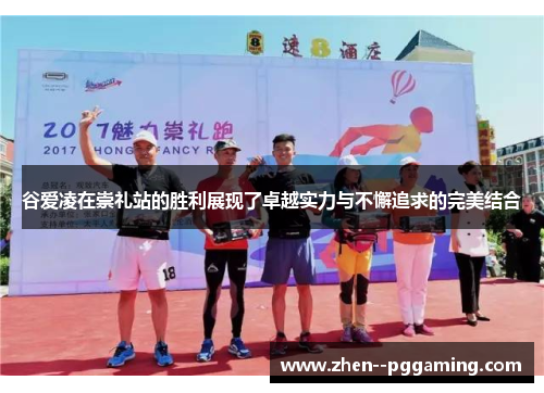 谷爱凌在崇礼站的胜利展现了卓越实力与不懈追求的完美结合