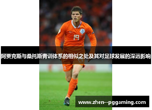 阿贾克斯与桑托斯青训体系的相似之处及其对足球发展的深远影响 阿贾克斯与桑托斯青训体系的相似之处及其对足球发展的深远影响