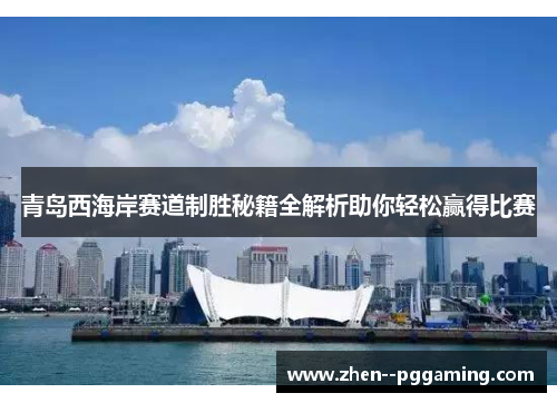 青岛西海岸赛道制胜秘籍全解析助你轻松赢得比赛 青岛西海岸赛道制胜秘籍全解析助你轻松赢得比赛