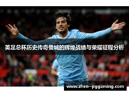 英足总杯历史传奇曼城的辉煌战绩与荣耀征程分析 英足总杯历史传奇曼城的辉煌战绩与荣耀征程分析