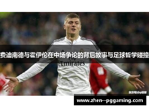 费迪南德与霍伊伦在中场争论的背后故事与足球哲学碰撞 费迪南德与霍伊伦在中场争论的背后故事与足球哲学碰撞