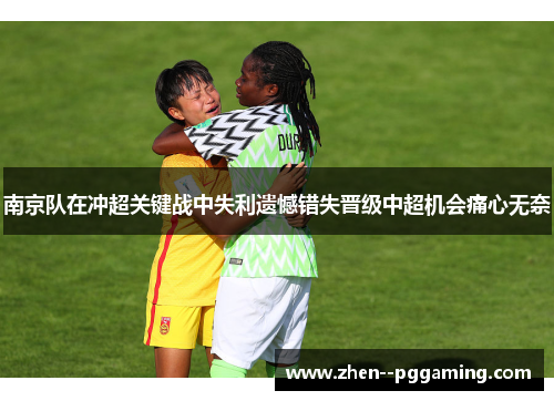 南京队在冲超关键战中失利遗憾错失晋级中超机会痛心无奈 南京队在冲超关键战中失利遗憾错失晋级中超机会痛心无奈