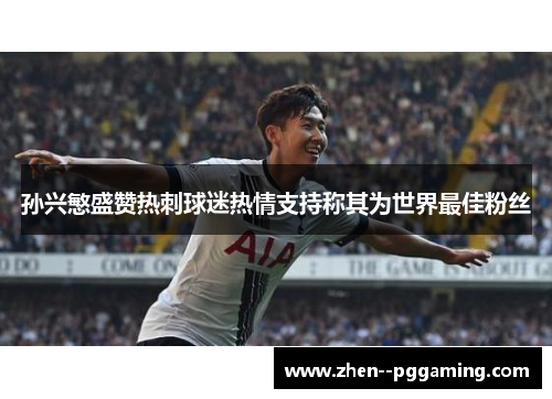 孙兴慜盛赞热刺球迷热情支持称其为世界最佳粉丝